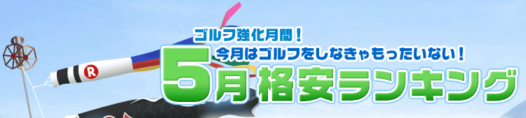 ゴルフ強化月間!今月はゴルフをしなきゃもったいない! 5月格安ランキング
