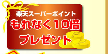 楽天スーパーポイントもれなく10倍プレゼント!