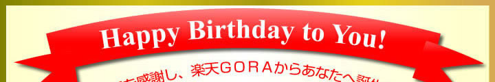 Happy Birthday to You!日ごろのご愛好を感謝し、楽天GORAからあなたへ誕生日プレゼント!