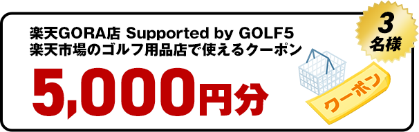 楽天GORA店 Supported by GOLF5楽天市場のゴルフ用品店で使えるクーポン　5,000円分3名様