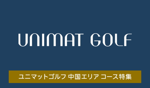 ユニマットゴルフ 中国エリアコース特集